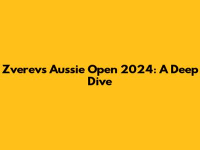 Zverev's Aussie Open 2024: A Deep Dive