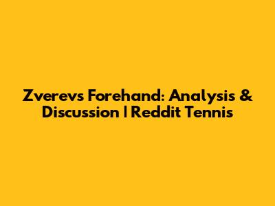 Zverev's Forehand: Analysis & Discussion | Reddit Tennis