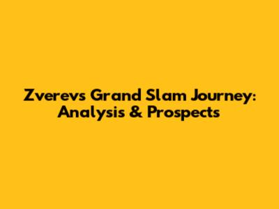 Zverev's Grand Slam Journey: Analysis & Prospects