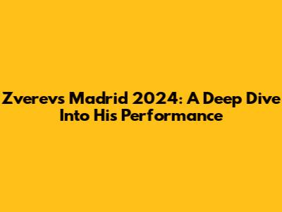 Zverev's Madrid 2024: A Deep Dive Into His Performance