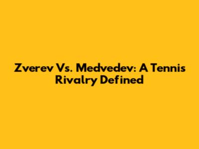 Zverev Vs. Medvedev: A Tennis Rivalry Defined