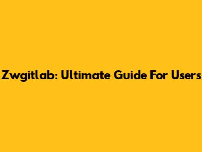 Zwgitlab: Ultimate Guide For Users